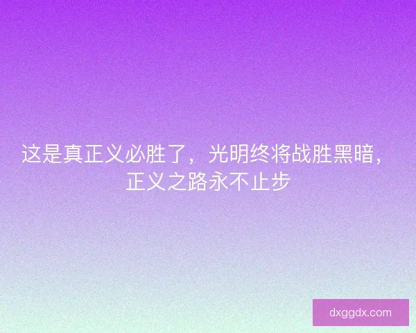 这是真正义必胜了，光明终将战胜黑暗，正义之路永不止步