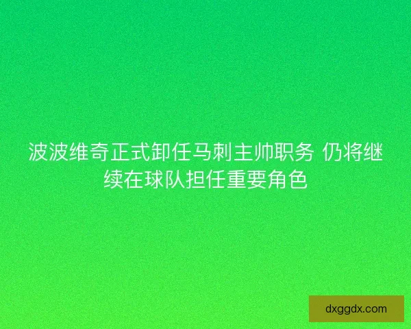 波波维奇正式卸任马刺主帅职务 仍将继续在球队担任重要角色